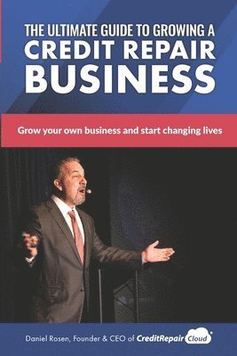 The Ultimate Guide to Starting A Credit Repair Business: Launch your own profitable recurring-revenue business with just a computer and a phone 1