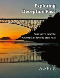 bokomslag Exploring Deception Pass: An Insider's Guide to Washington's Favorite State Park