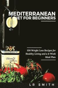 bokomslag Mediterranean Diet for Beginners: 100 Weight Loss Recipes for Healthy Living and a 4-Week Meal Plan