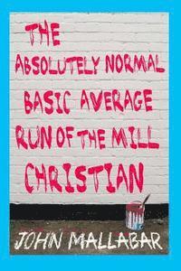John Norman Mallabar - The Absolutely Normal, Basic, Average, Run of the Mill Christian, Häftad