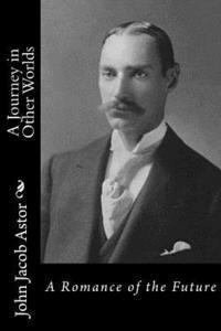 John Jacob Astor - A Journey in Other Worlds: A Romance of the Future, Häftad