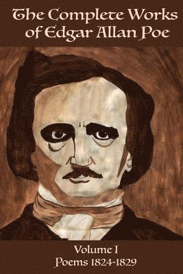 The Complete Works of Edgar Allen Poe Volume 1: Poems 1824-1829 1