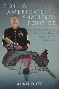 bokomslag Fixing America's Shattered Politics: Practical Steps Concerned Citizens Can Take to Regain Our Lost Government