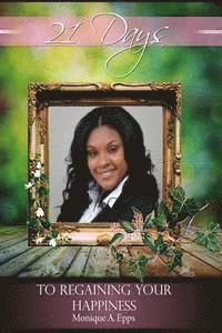 Monique a. Epps - 21 Days to Regaining Your Happiness, Häftad