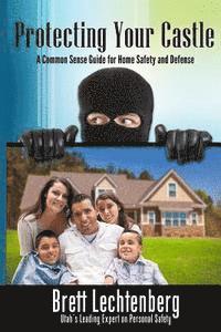 bokomslag Protecting Your Castle: A common sense guide to home safety and defense