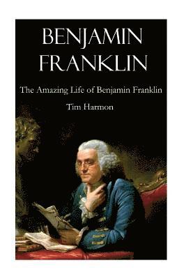 Benjamin Franklin: The Amazing Life of Benjamin Franklin 1