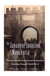 bokomslag The Japanese Invasion of Manchuria: The History of the Occupation of Northeastern China that Presaged World War II