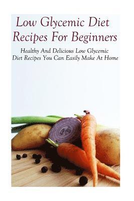 Low Glycemic Diet Recipes For Beginners: Healthy And Delicious Low Glycemic Diet Recipes 1