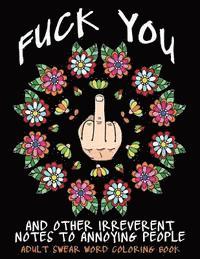 bokomslag Adult Swear Word Coloring Book: Fuck You & Other Irreverent Notes To Annoying People: 40 Sweary Rude Curse Word Coloring Pages To Calm You The F*ck Do