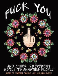 Swear Words Coloring Books - Adult Swear Word Coloring Book: Fuck You & Other Irreverent Notes To Annoying People: 40 Sweary Rude Curse Word Coloring Pages To Calm You The F*ck Do, Häftad