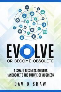 bokomslag Evolve or Become Obsolete: A small business owners guide to the future of business