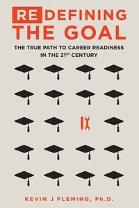 bokomslag (Re)Defining the Goal: The True Path to Career Readiness in the 21st Century