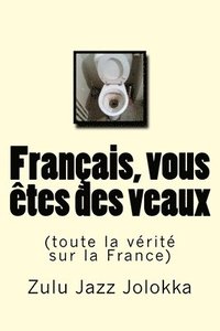 bokomslag Français, vous êtes des veaux: (toute la vérité sur la France)