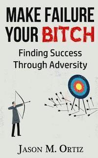 bokomslag Make Failure Your Bitch: Finding Success Through Adversity