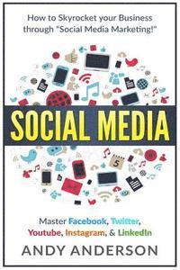 Andy Anderson - Social Media: How to Skyrocket Your Business Through Social Media Marketing! Master Facebook, Twitter, YouTube, Instagram, & LinkedI, Häftad