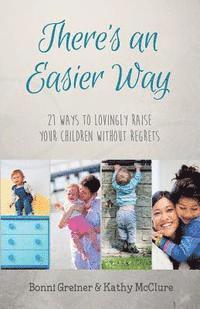 bokomslag There's an Easier Way: 21 Ways to Lovingly Raise Your Children Without Regrets