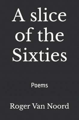 A slice of the Sixties: Poems 1