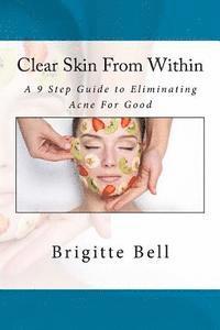 bokomslag Clear Skin From Within: A 9 Step Guide to Eliminating Acne For Good