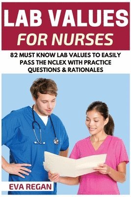 bokomslag Lab Values: 82 Must Know Lab Values for Nurses: Easily Pass the NCLEX with Practice Questions & Rationales Included for NCLEX Lab