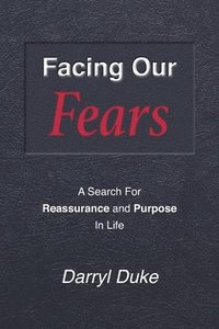 bokomslag Facing Our Fears: A Search For Reassurance and Purpose In Life