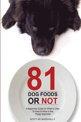 bokomslag 81 Dog Foods...Or Not.: A Beginners Guide On What is Okay To Feed & What Is Not. Puppy Approved