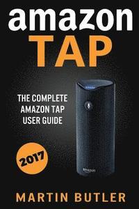 bokomslag Amazon Tap: The Complete Amazon Tap User Guide