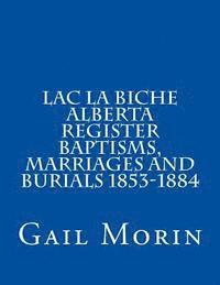 Lac la Biche Alberta Register Baptisms, Marriages, and Burials 1853-1884 1