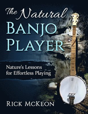 Rick McKeon - The Natural Banjo Player: Nature's Lessons for Effortless Playing, Häftad