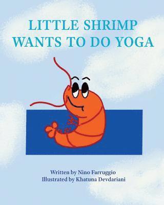 Little Shrimp Wants To Do Yoga: Yoga Is For Everyone 1