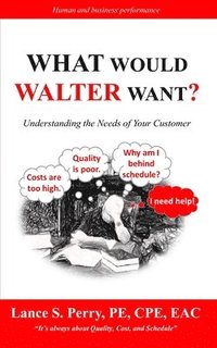 bokomslag WHAT Would Walter WANT: Understanding the needs of your customer