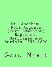 bokomslag St. Joachim, Fort Auguste (Fort Edmonton) 1858-1890: https: //www.createspace.com/Member/Dashboard.do