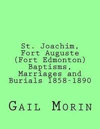 bokomslag St. Joachim, Fort Auguste (Fort Edmonton) 1858-1890: https: //www.createspace.com/Member/Dashboard.do