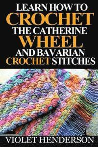 bokomslag Learn How to Crochet the Catherine Wheel and Bavarian Crochet Stitches