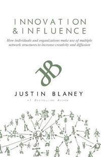 Innovation and Influence: How individuals and organizations make use of multiple network structures to increase creativity and diffusion. 1