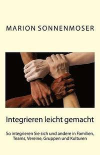 bokomslag Integrieren leicht gemacht: So integrieren Sie sich und andere in Familien, Teams, Vereine, Gruppen und Kulturen