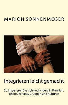 Marion Sonnenmoser - Integrieren leicht gemacht: So integrieren Sie sich und andere in Familien, Teams, Vereine, Gruppen und Kulturen, Häftad. Tillgänglighet: Lägg i varukorg