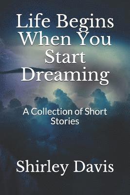 bokomslag Life Begins When You Start Dreaming: A Collection of Short Stories