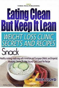 bokomslag Eating Clean But Keep It Lean Weight Loss Clinic Secrets and Recipes ? Snacks