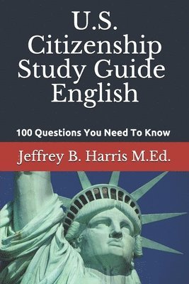 U.S. Citizenship Study Guide - English: 100 Questions You Need To Know 1