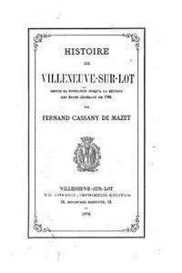 Histoire de Villeneuve-sur-Lot depuis sa fondation jusqu'a la réunion des Etats généraux de 1789 1
