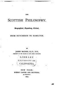 The Scottish philosophy, biographical, expository, critical, from Hutcheson to Hamilton 1