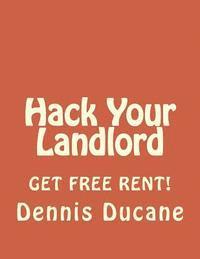bokomslag Hack Your Landlord: How to Get Thousands of Dollars of FREE RENT When Renting Your Next Apartment