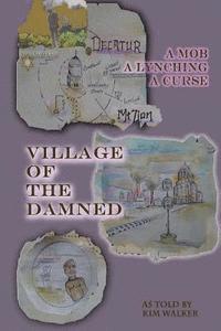 bokomslag Village of the Damned: The lynching of Samuel L. Bush at the hands of 2,000 assassins, and the curse it spawned.