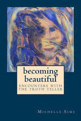 bokomslag Becoming Beautiful: Encounters with the Truth Teller