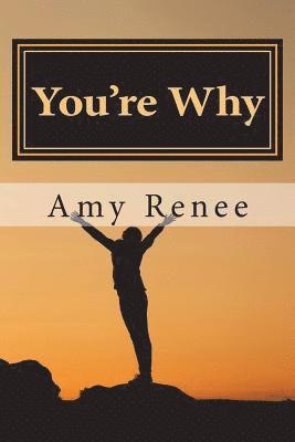 You're Why: Breaking down the nitty-gritty of your thoughts and how to use them to finally get what you want 1