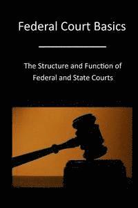 bokomslag Federal Court Basics: The Structure and Function of Federal and State Courts