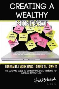 bokomslag Creating A Wealthy Mindset: The Ultimate Guide To Develop Positive Thinking For Success In Your Life.