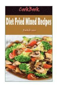 bokomslag Diet Fried Mixed Recipes: 101 Delicious, Nutritious, Low Budget, Mouthwatering Diet Fried Mixed Recipes Cookbook