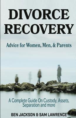 Divorce Recovery: Advice for Women, Men, and Parents - A Complete Guide On Custody, Assets, Separation and more 1