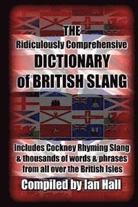 Ian Hall - The Ridiculously Comprehensive Dictionary of British Slang: Includes Cockney Rhyming Slang, Häftad